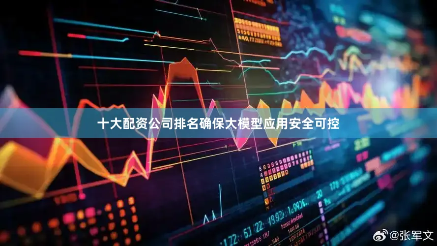 十大配资公司排名确保大模型应用安全可控