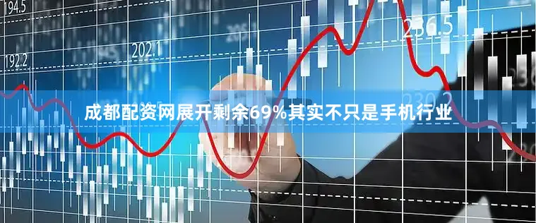 成都配资网展开剩余69%其实不只是手机行业