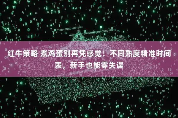 红牛策略 煮鸡蛋别再凭感觉！不同熟度精准时间表，新手也能零失误