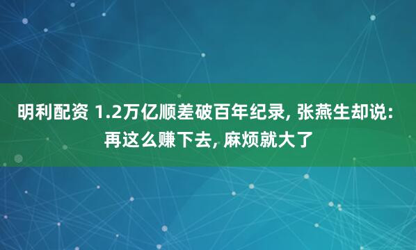 明利配资 1.2万亿顺差破百年纪录, 张燕生却说: 再这么赚下去, 麻烦就大了
